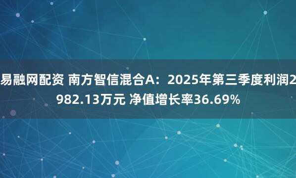 易融网配资 南方智信混合A：2025年第三季度利润2982.13万元 净值增长率36.69%